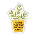 "Teachers Plant Seeds That Grow Forever" Vinyl Sticker